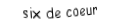 Je suis une carte à jouer. Je suis entre le cinq et le sept, je suis rouge mais pas de carreau.