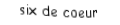 Je suis une carte à jouer. Je viens directement avant le sept, je suis rouge mais pas de carreau.